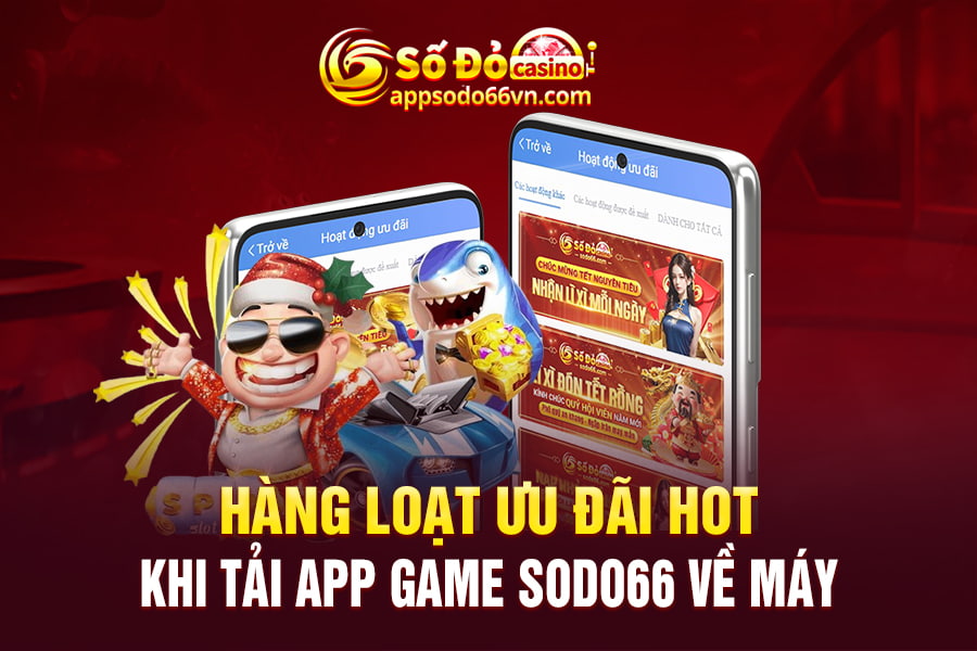 Hàng loại ưu đãi hot khi tải app game Sodo66 về máy